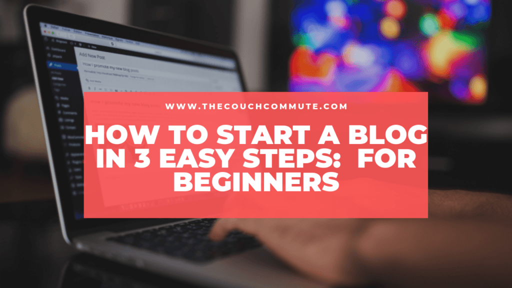 How you can start a blog today in 3 easy steps.
