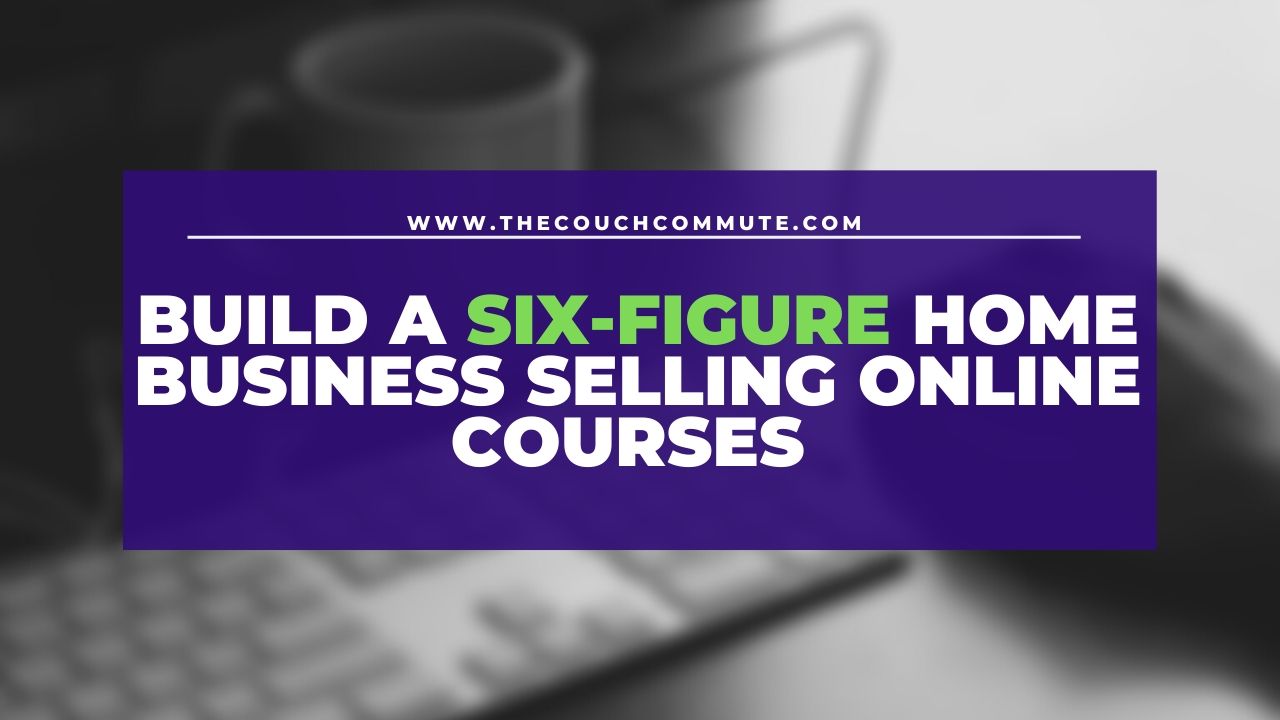 Build a Six-Figure Online Business Selling Online Courses